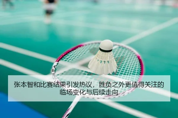 张本智和比赛结果引发热议，胜负之外更值得关注的临场变化与后续走向